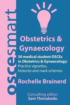OSCEsmart - 50 medical student OSCEs in Obstetrics & Gynaecology: Vignettes, histories and mark schemes for your finals. 1