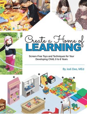 bokomslag Create a Home of Learning: Screen-Free Toys and Techniques for Your Developing Child, 0 to 8 Years