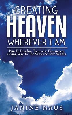 Creating Heaven Wherever I Am: Pain To Paradise, Traumatic Experiences Giving Way To The Values & Love Within 1