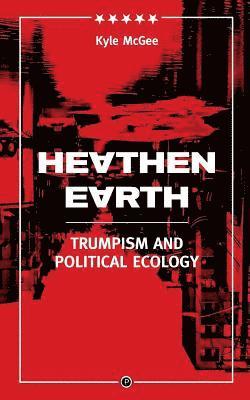 bokomslag Heathen Earth: Trumpism and Political Ecology