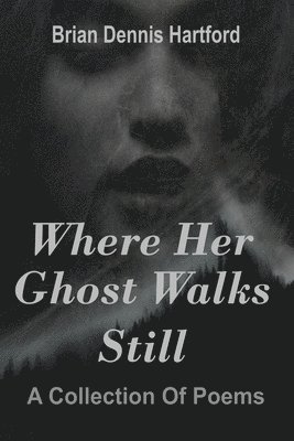 Brian Dennis Hartford, Namri'd Publishing - Where Her Ghost Walks Still: A Collection of Poems, Häftad