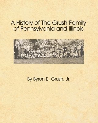 bokomslag A History of the Grush Family of Pennsylvania and Illinois