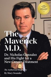 bokomslag The Maverick M.D. - Dr. Nicholas Gonzalez and His Fight for a New Cancer Treatment