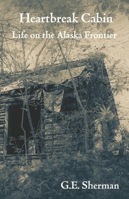 bokomslag Heartbreak Cabin: Life on the Alaska Frontier