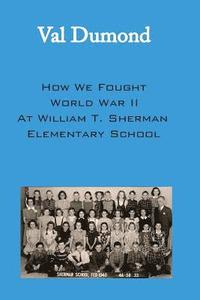 bokomslag How We Fought World War II at William T. Sherman Elementary School