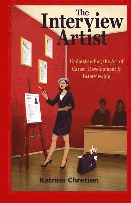 The Interview Artist: Understanding the Art of Career Development & Interviewing 1