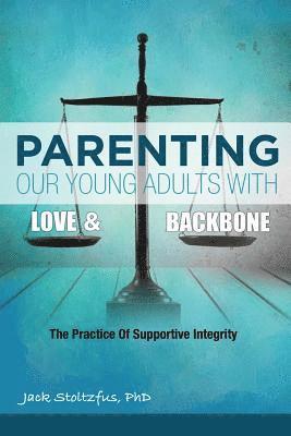 bokomslag Parenting Our Young Adults With Love and Backbone: The Practice of Supportive Integrity