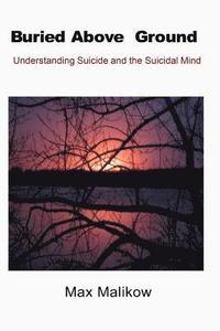 bokomslag Buried Above Ground: Understanding Suicide and the Suicidal Mind