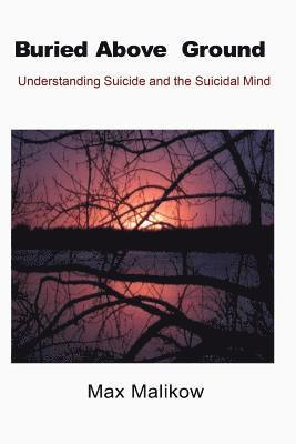 Max Malikow - Buried Above Ground: Understanding Suicide and the Suicidal Mind, Häftad