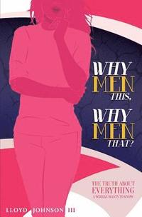 bokomslag Why Men This, Why Men That?: The Truth About Everything A Woman Wants To Know