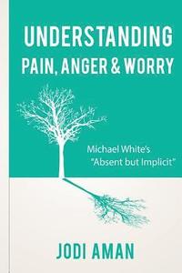 bokomslag Understanding Pain, Anger & Worry: Michael White's "Absent But Implicit"