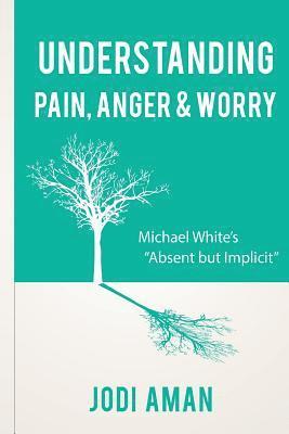 bokomslag Understanding Pain, Anger & Worry: Michael White's 'Absent But Implicit'