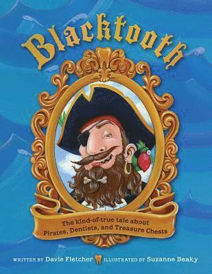 Blacktooth: The Kind of True Tale of Pirates, Dentists, and Treasure Chests 1