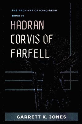 The Archives of Icínq-Régn, Book IV: Hadran Corvis of Farfell