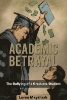 bokomslag Academic Betrayal: The Bullying of a Graduate Student