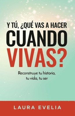 Laura Evelia - Y tú, ¿qué vas a hacer cuando vivas?: Reconstruye tu historia, tu vida, tu ser, Häftad