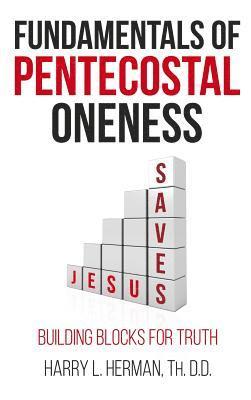 Harry L Herman, Eric A Beda - Fundamentals of Pentecostal Oneness, Inbunden
