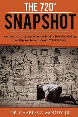 bokomslag The 720 Snapshot: An Innovative Approach to Leadership Decision Making to Help You See Beyond What Is Seen