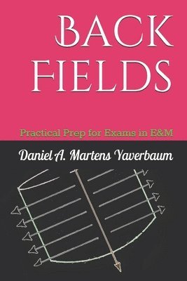 Back Fields: Practical Prep for Exams in E&M 1