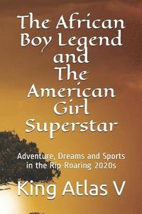 bokomslag The African Boy Legend and The American Girl Superstar: Adventure, Dreams and Sports in the Rip-Roaring 2020s
