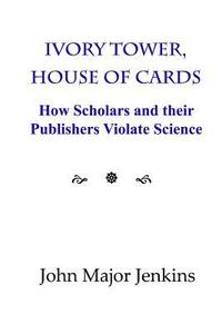 bokomslag Ivory Tower, House of Cards: How Scholars and their Publishers Violate Science