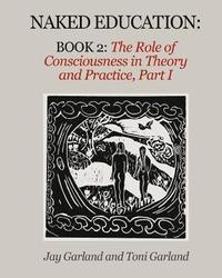 bokomslag Naked Education: Book 2: The Role of Consciousness in Theory and Practice