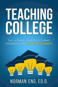 bokomslag Teaching College: The Ultimate Guide to Lecturing, Presenting, and Engaging Students