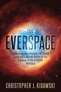 bokomslag The Everspace: Utilizing the Power Of God and Neuroscience To Create Stillness Within