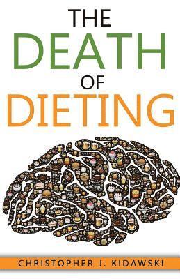 The Death of Dieting: Lose Weight, Banish Allergies, and Feed Your Body What It Needs To Thrive! 1