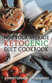 bokomslag Not Your Average Ketogenic Diet Cookbook: 100 Delicious & (Mostly) Healthy Lectin-Free Keto Recipes!