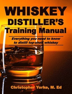 Christopher G. Yorke M. Ed - Whiskey Distiller's Training Manual, Häftad