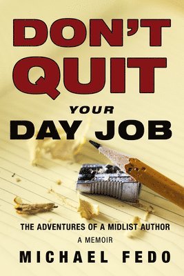 Michael Fedo - Don't Quit Your Day Job: The Adventures of a Midlist Author, Häftad