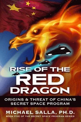 Michael Salla - Rise of the Red Dragon: Origins & Threat of Chiina's Secret Space Program, Häftad