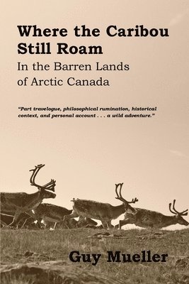 Where the Caribou Still Roam: In the Barren Lands of Arctic Canada 1