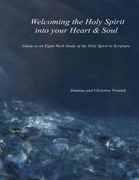 bokomslag Welcoming the Holy Spirit Into Your Heart & Soul: Guide to an Eight Week Study of the Holy Spirit in Scripture