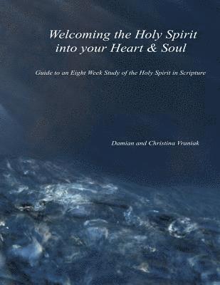 bokomslag Welcoming the Holy Spirit Into Your Heart & Soul: Guide to an Eight Week Study of the Holy Spirit in Scripture