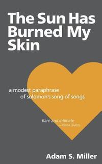bokomslag The Sun Has Burned My Skin: A Modest Paraphrase of Solomon's Song of Songs