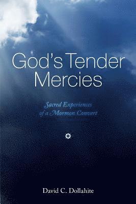 God's Tender Mercies: Sacred Experiences of a Mormon Convert 1