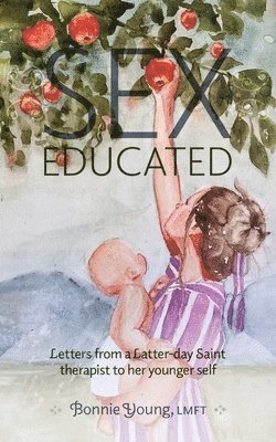 bokomslag Sex Educated: Letters from a Latter-day Saint Therapist to Her Younger Self