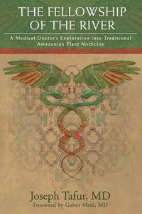 bokomslag The Fellowship of the River: A Medical Doctor's Exploration into Traditional Amazonian Plant Medicine