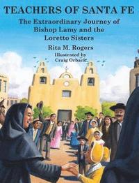 bokomslag Teachers of Santa Fe: The Extraordinary Journey of Bishop Lamy and the Loretto Sisters