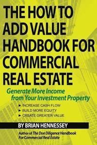 bokomslag The How to Add Value Handbook for Commercial Real Estate: Generate More Income from Your Investment Property