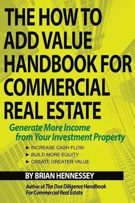 bokomslag The How to Add Value Handbook for Commercial Real Estate: Generate More Income from Your Investment Property