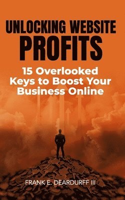 Frank E Deardurff III - Unlocking Website Profits, Häftad