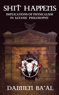 Shit Happens: Implications of Physicalism in Satanic Philosophy 1
