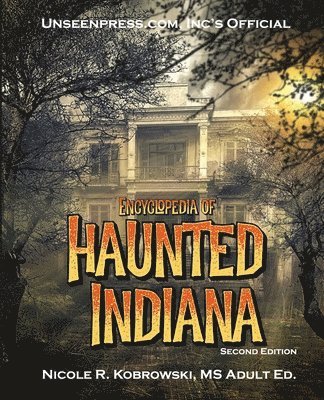 Unseenpress.com's Official Encyclopedia of Haunted Indiana 1