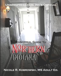 bokomslag Unseenpress.com's Official Paranormal Guide to Northern Indiana