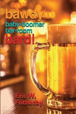 Bawdy Baby-Boomer Bar-Room Bard! 1