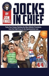 bokomslag Jocks In Chief: The Ultimate Countdown Ranking the Most Athletic Presidents, from the Fight Crazy to the Spectacularly Lazy