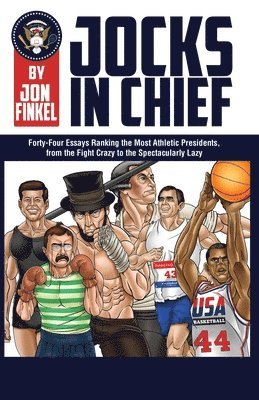 Jocks In Chief: The Ultimate Countdown Ranking the Most Athletic Presidents, from the Fight Crazy to the Spectacularly Lazy 1